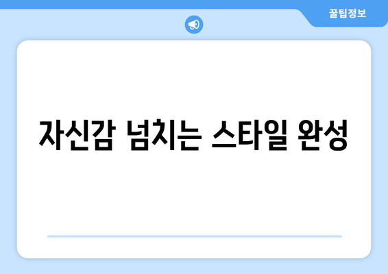 자신감 넘치는 스타일 완성