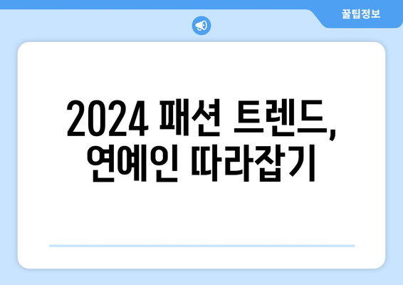 연예인 스타일의 2024 패션 트렌드 해부