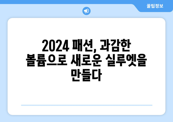 2024 패션의 대담함: 볼륨 있는 실루엣의 등장