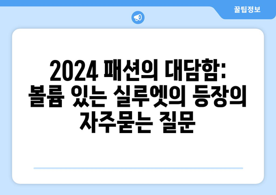 2024 패션의 대담함: 볼륨 있는 실루엣의 등장