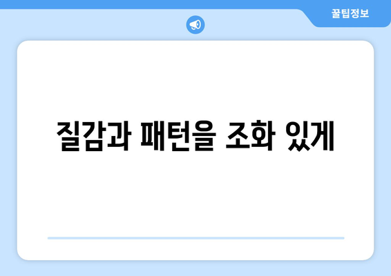 질감과 패턴을 조화 있게