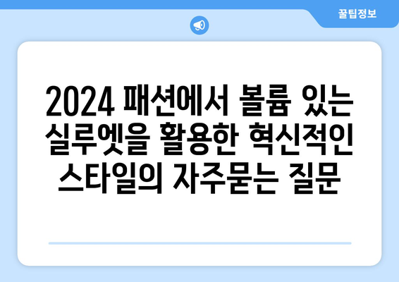 2024 패션에서 볼륨 있는 실루엣을 활용한 혁신적인 스타일