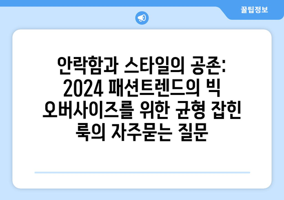 안락함과 스타일의 공존: 2024 패션트렌드의 빅 오버사이즈를 위한 균형 잡힌 룩