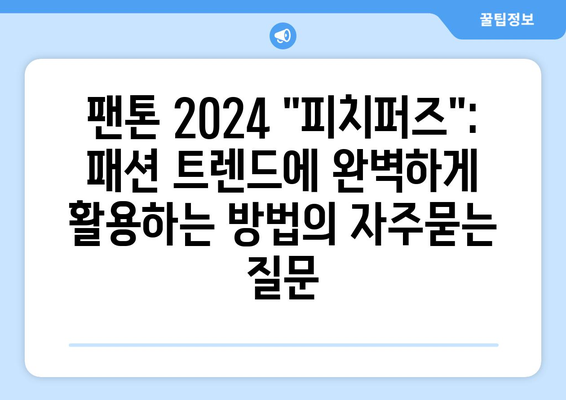 팬톤 2024 "피치퍼즈": 패션 트렌드에 완벽하게 활용하는 방법