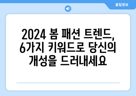 2024년 봄 패션 트렌드: 현대적인 스타일로 돌아오는 6가지 키워드