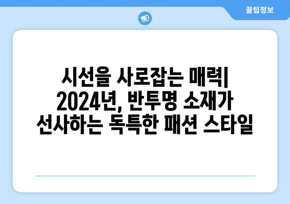 반투명과 투명성의 매력적인 결합: 2024년 패션 트렌드