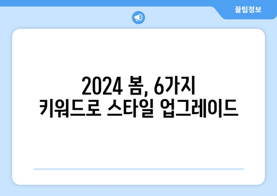 2024년 봄 패션 트렌드: 현대적인 스타일로 돌아오는 6가지 키워드