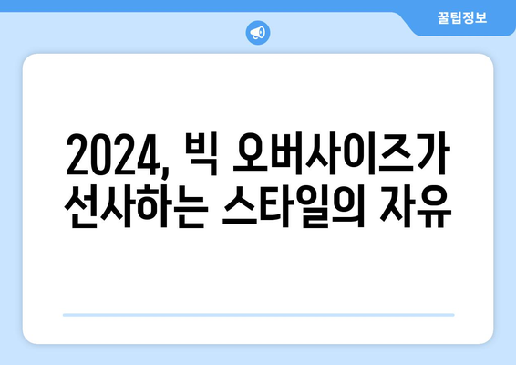 자유로운 스타일: 2024 패션트렌드에서 빅 오버사이즈의 무제한 가능성