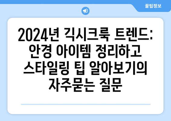 2024년 긱시크룩 트렌드: 안경 아이템 정리하고 스타일링 팁 알아보기